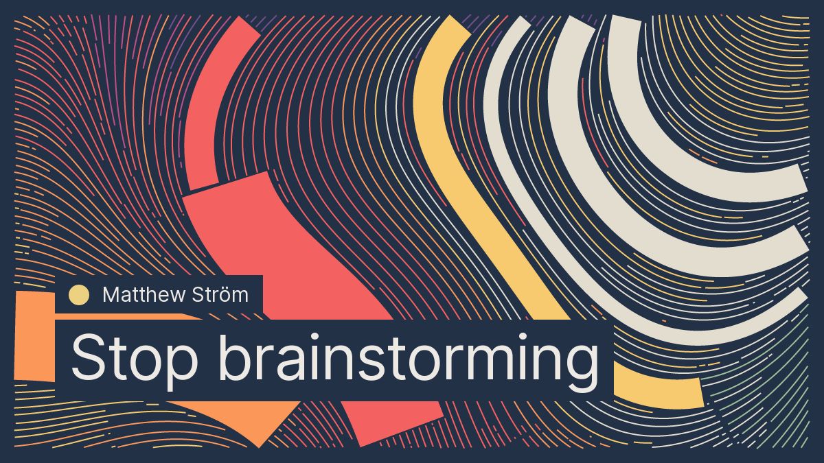 Stop brainstorming